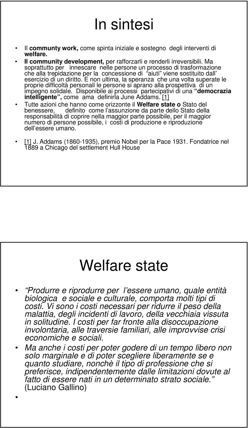 E non ultima, la speranza che una volta superate le proprie difficoltà personali le persone si aprano alla prospettiva di un impegno solidale.