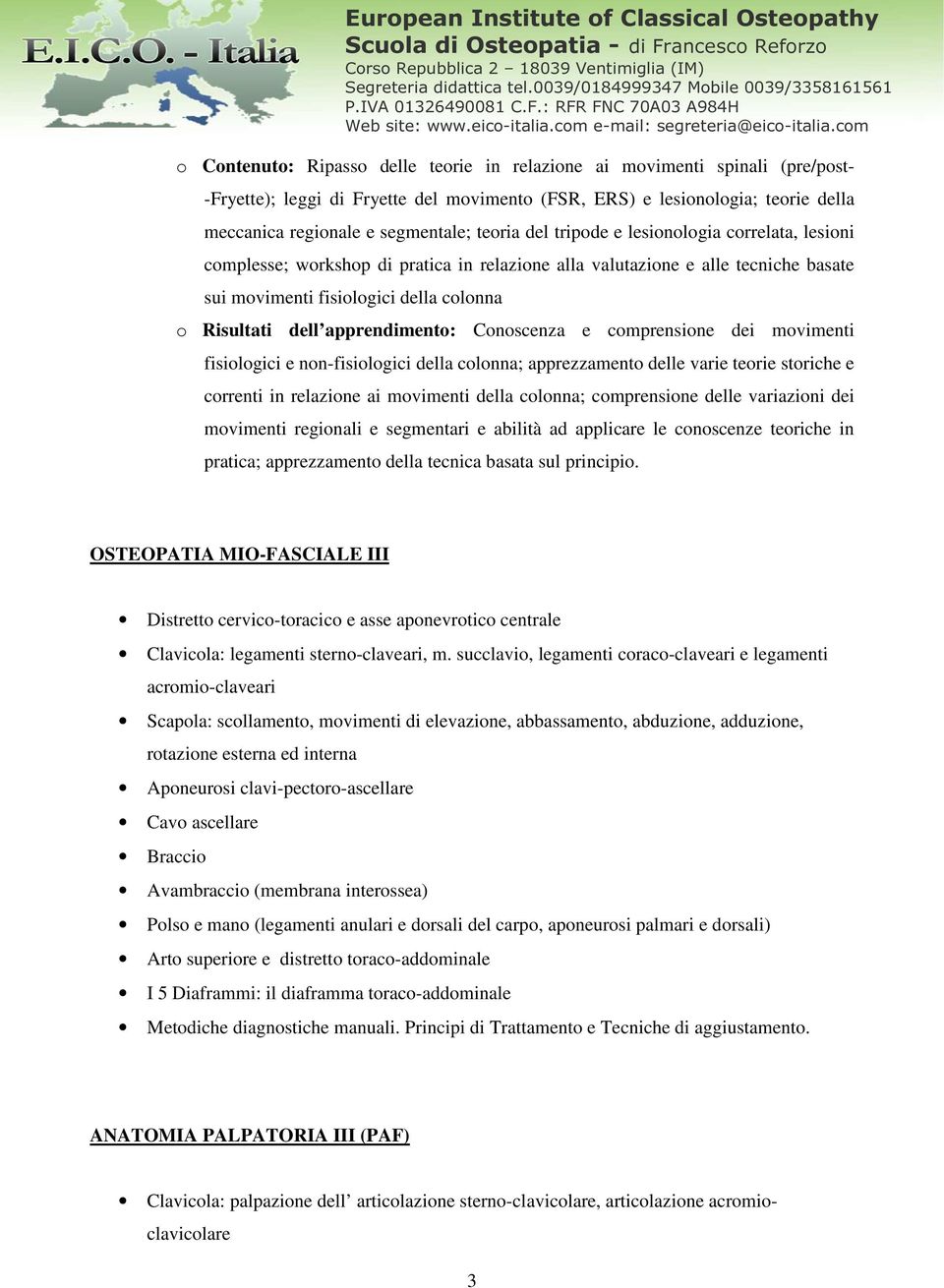 apprendimento: Conoscenza e comprensione dei movimenti fisiologici e non-fisiologici della colonna; apprezzamento delle varie teorie storiche e correnti in relazione ai movimenti della colonna;