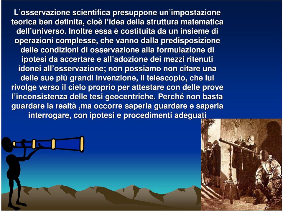 accertare e all adozione adozione dei mezzi ritenuti idonei all osservazione; non possiamo non citare una delle sue più grandi invenzione, il telescopio, che lui rivolge