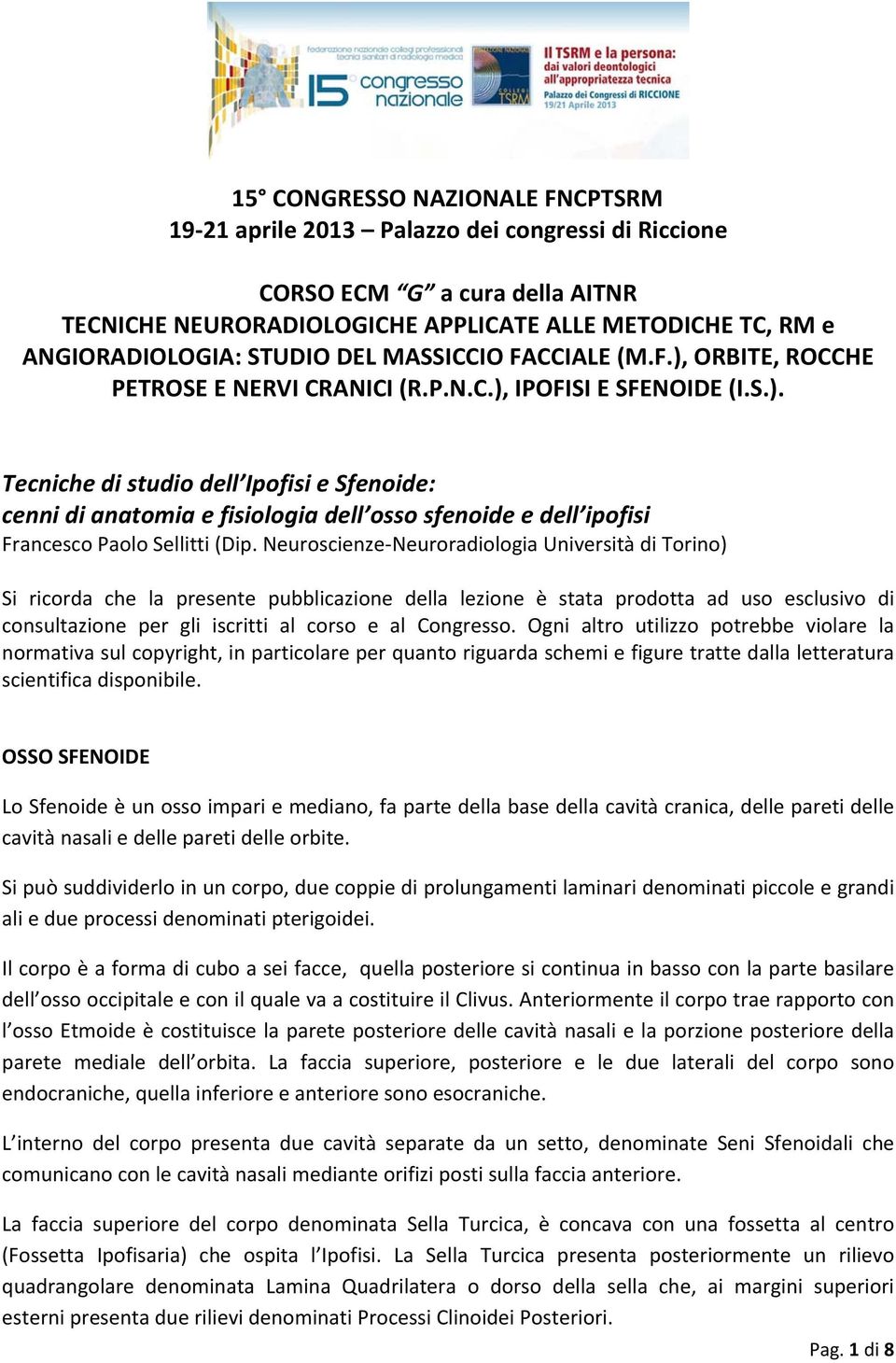 Neuroscienze Neuroradiologia Università di Torino) Si ricorda che la presente pubblicazione della lezione è stata prodotta ad uso esclusivo di consultazione per gli iscritti al corso e al Congresso.