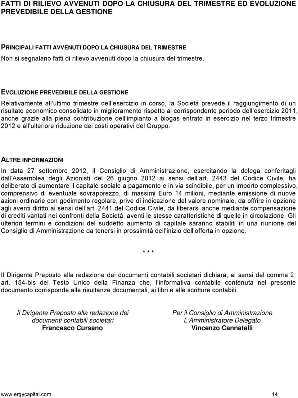 EVOLUZIONE PREVEDIBILE DELLA GESTIONE Relativamente all ultimo trimestre dell esercizio in corso, la Società prevede il raggiungimento di un risultato economico consolidato in miglioramento rispetto