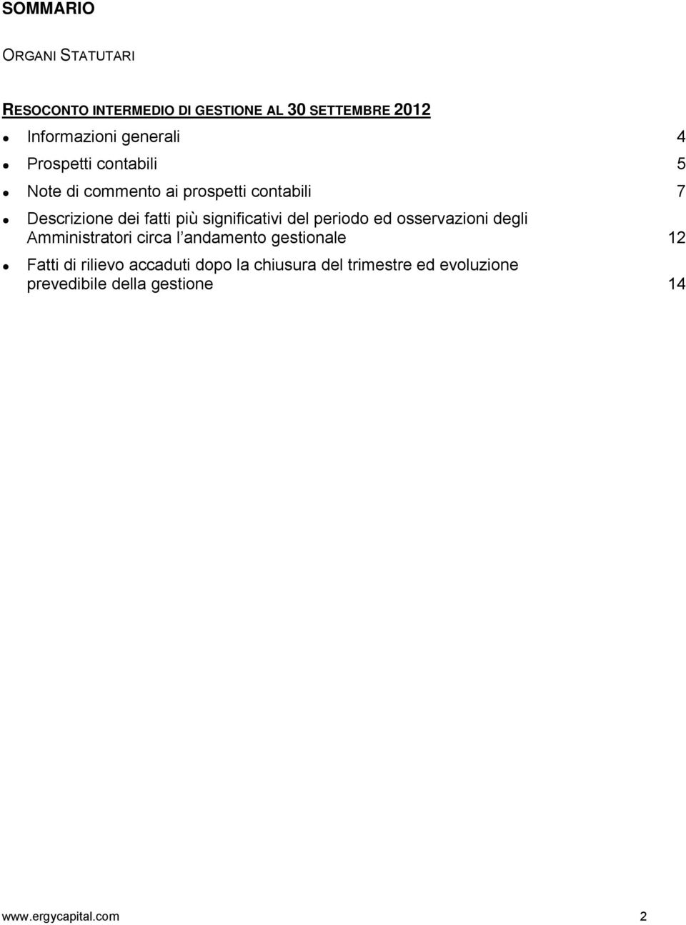 significativi del periodo ed osservazioni degli Amministratori circa l andamento gestionale 12 Fatti