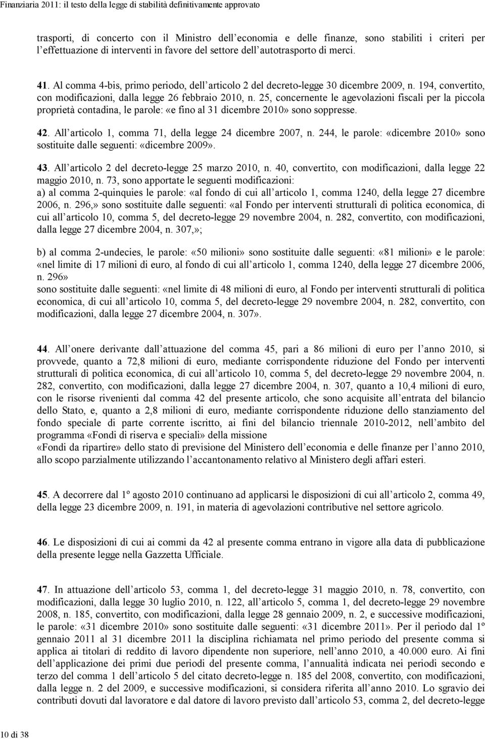 25, concernente le agevolazioni fiscali per la piccola proprietà contadina, le parole: «e fino al 31 dicembre 2010» sono soppresse. 42. All articolo 1, comma 71, della legge 24 dicembre 2007, n.