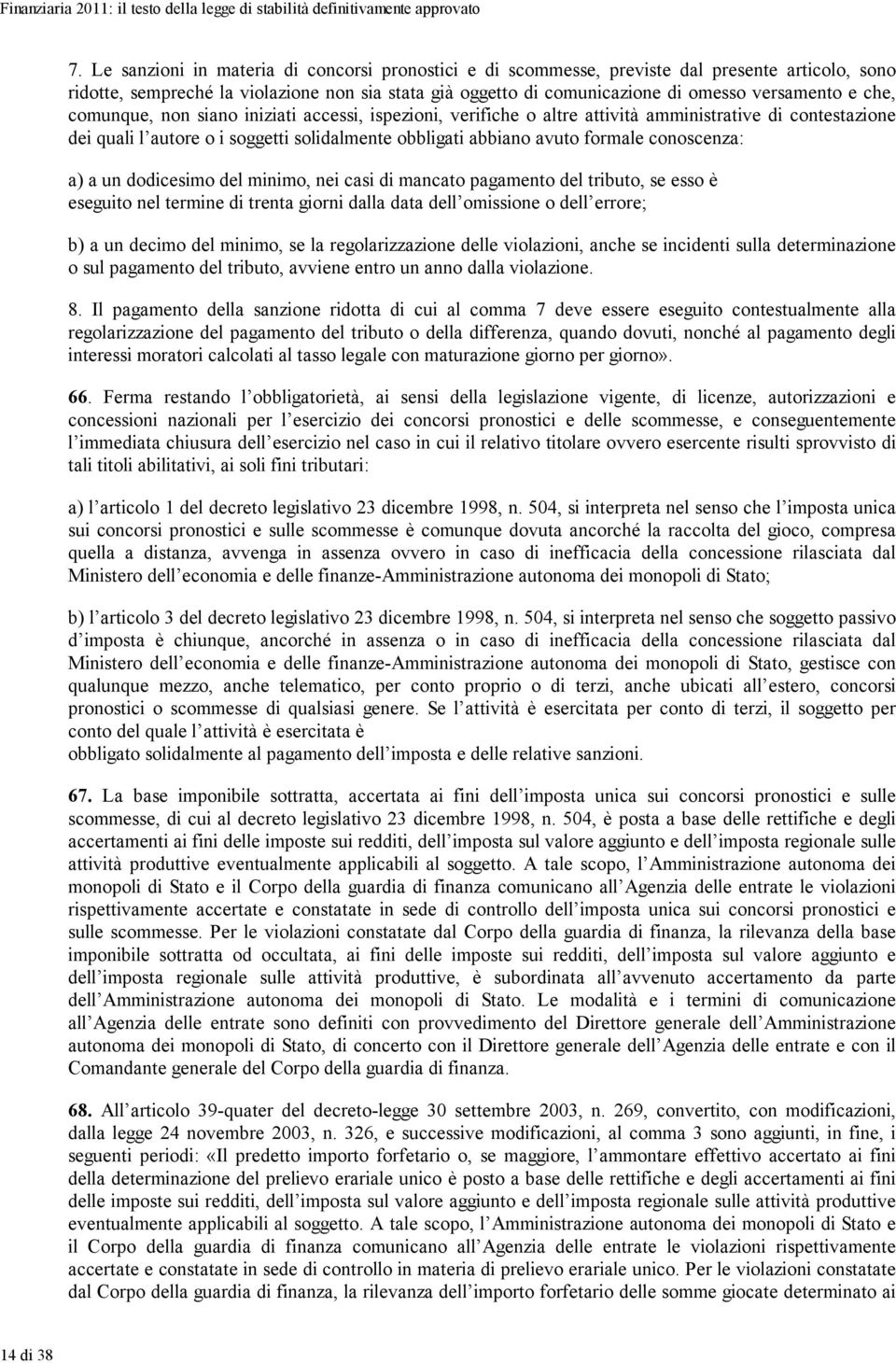 che, comunque, non siano iniziati accessi, ispezioni, verifiche o altre attività amministrative di contestazione dei quali l autore o i soggetti solidalmente obbligati abbiano avuto formale