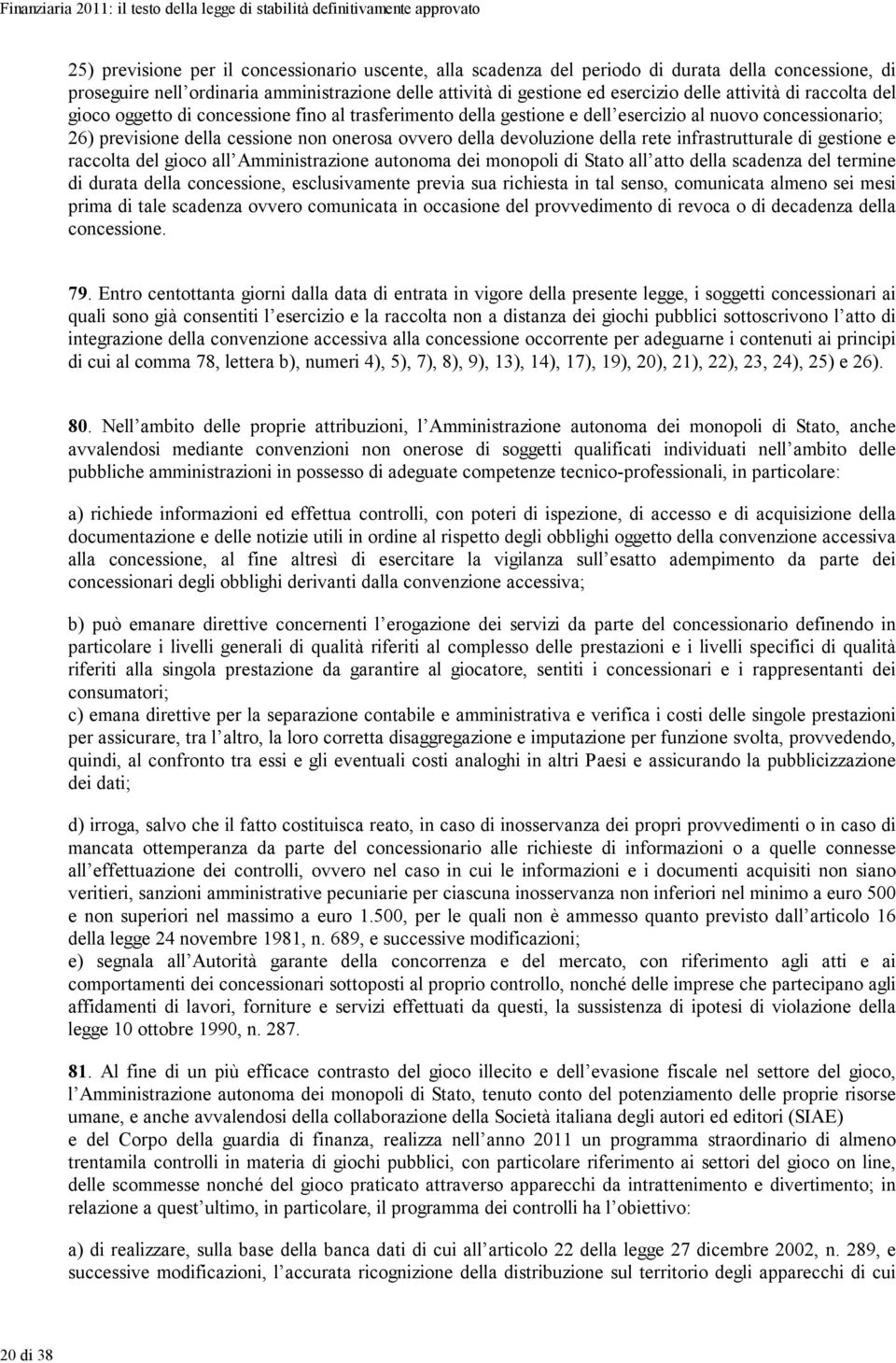 devoluzione della rete infrastrutturale di gestione e raccolta del gioco all Amministrazione autonoma dei monopoli di Stato all atto della scadenza del termine di durata della concessione,