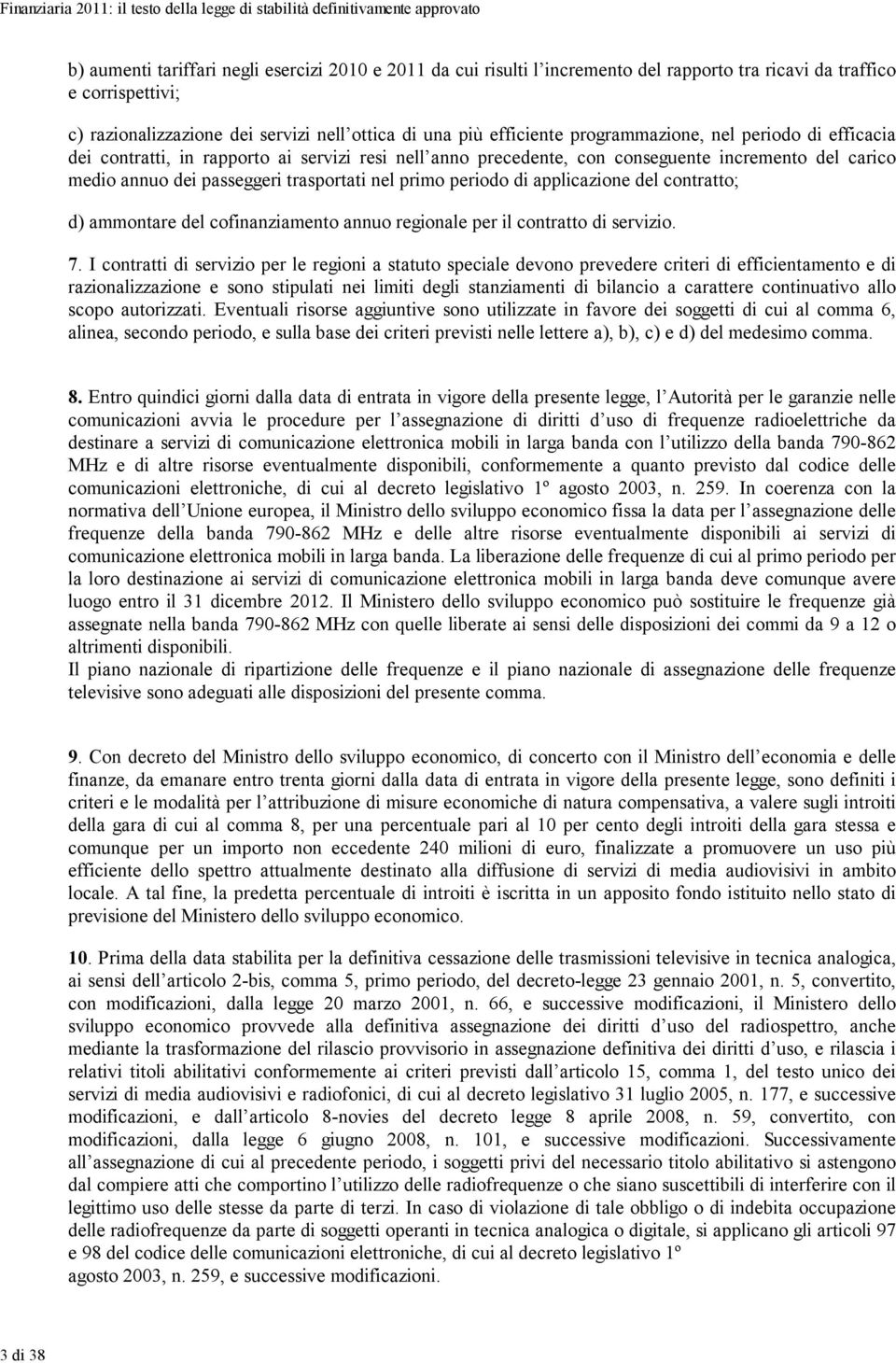 primo periodo di applicazione del contratto; d) ammontare del cofinanziamento annuo regionale per il contratto di servizio. 7.