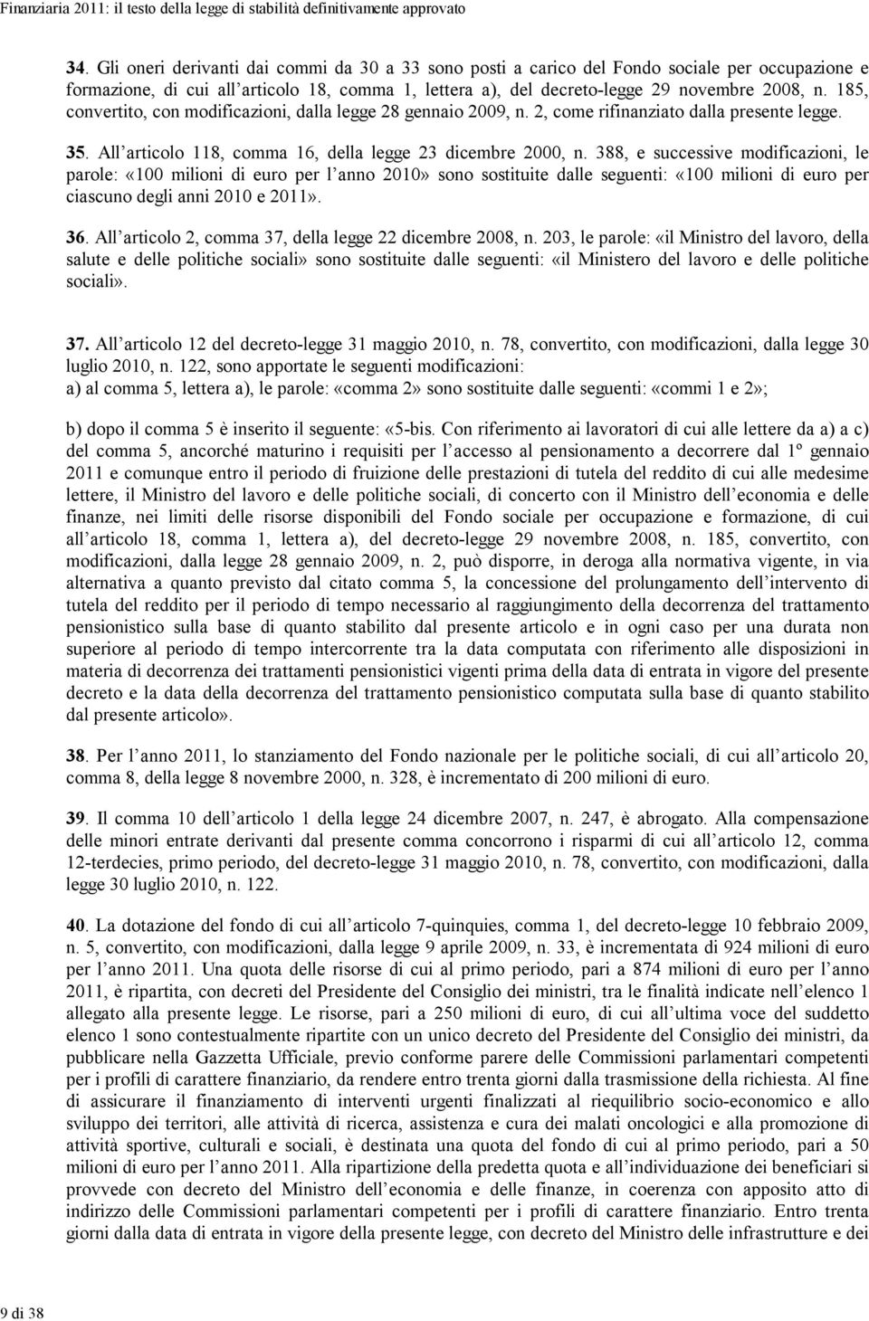 185, convertito, con modificazioni, dalla legge 28 gennaio 2009, n. 2, come rifinanziato dalla presente legge. 35. All articolo 118, comma 16, della legge 23 dicembre 2000, n.