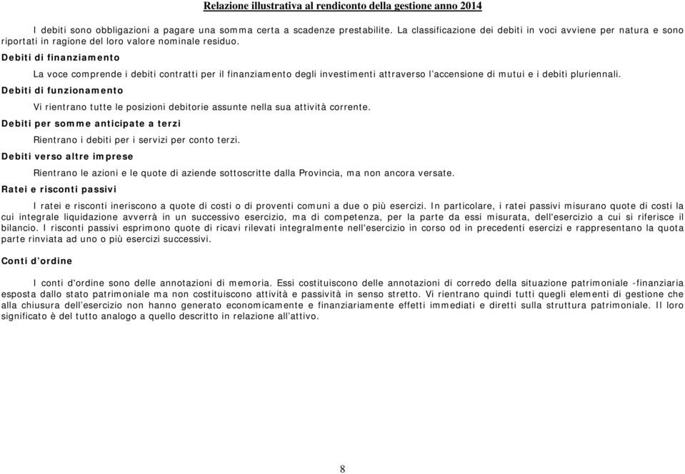 Debiti di funzionamento Vi rientrano tutte le posizioni debitorie assunte nella sua attività corrente. Debiti per somme anticipate a terzi Rientrano i debiti per i servizi per conto terzi.