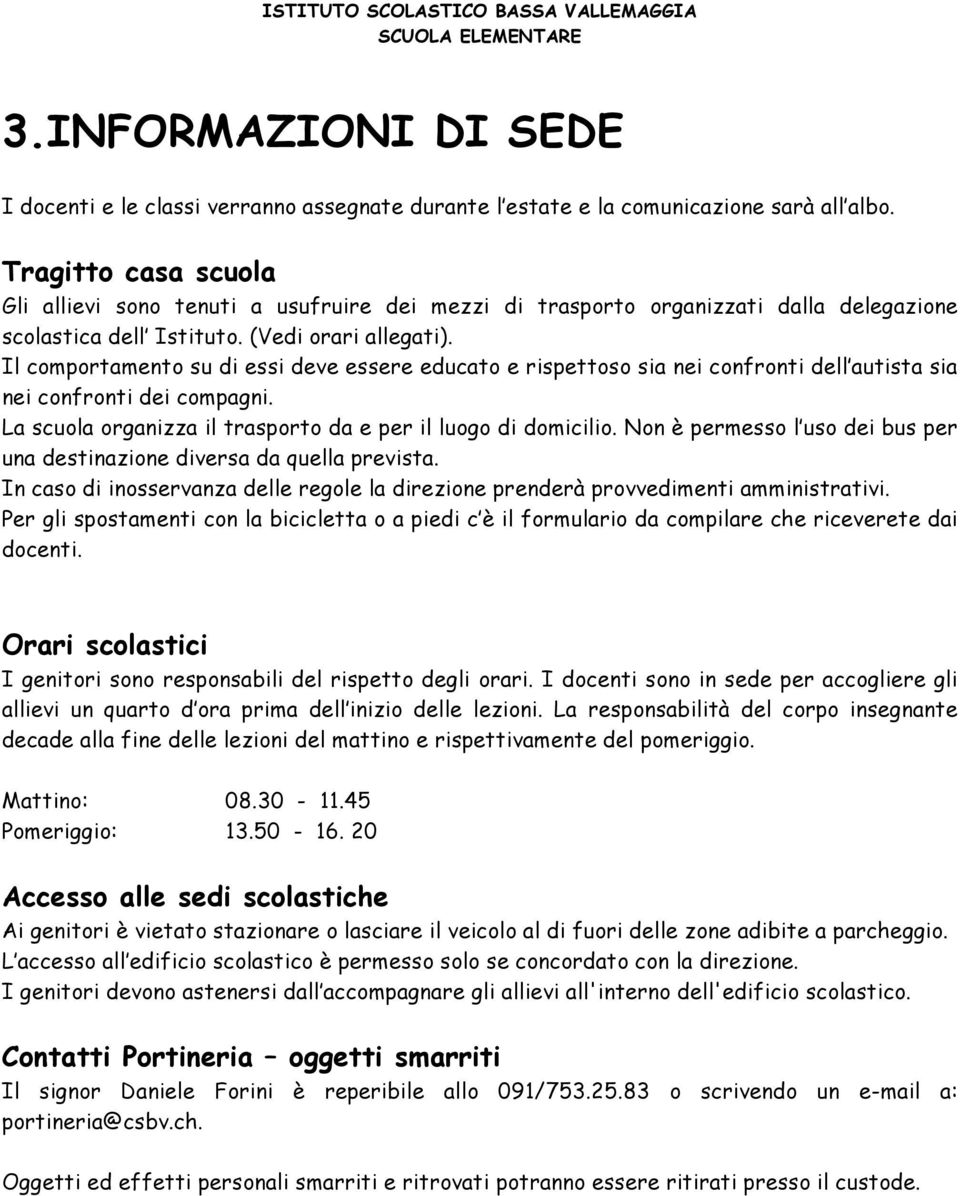 Il comportamento su di essi deve essere educato e rispettoso sia nei confronti dell autista sia nei confronti dei compagni. La scuola organizza il trasporto da e per il luogo di domicilio.