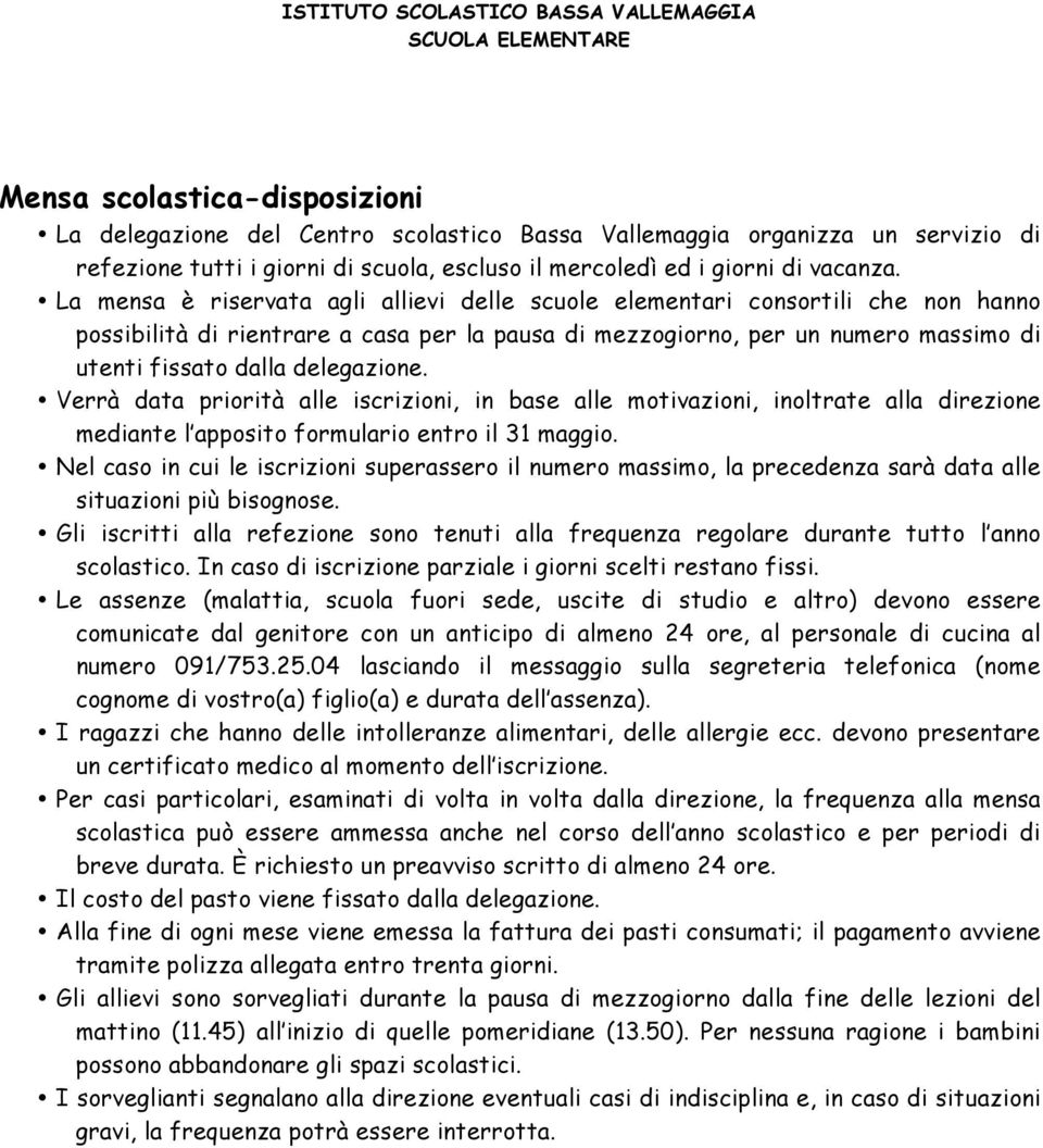 delegazione. Verrà data priorità alle iscrizioni, in base alle motivazioni, inoltrate alla direzione mediante l apposito formulario entro il 31 maggio.