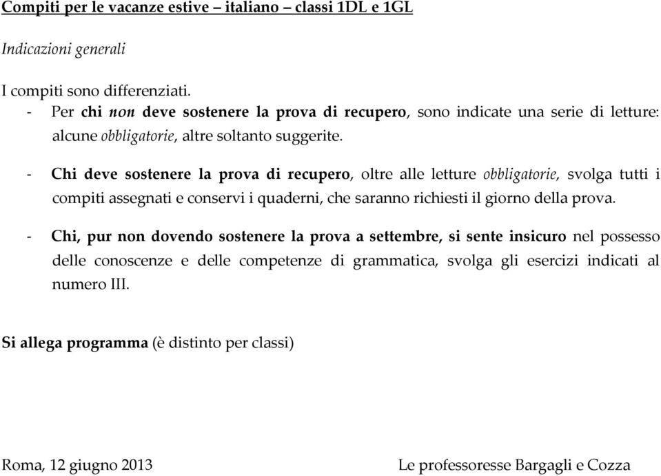 - Chi deve sostenere la prova di recupero, oltre alle letture obbligatorie, svolga tutti i compiti assegnati e conservi i quaderni, che saranno richiesti il giorno della