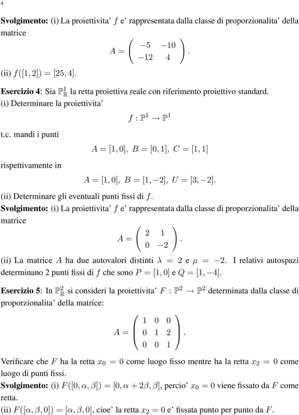 fissi di f Svolgimento: (i) La proiettivita f e rappresentata dalla classe di proporzionalita della matrice ( 2 1 0 2 (ii) La matrice A ha due autovalori distinti λ = 2 e µ = 2 determinano 2 punti