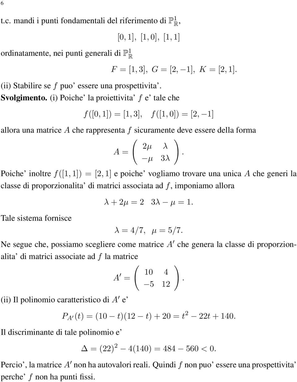 Poiche inoltre f([1, 1]) = [2, 1] e poiche vogliamo trovare una unica A che generi la classe di proporzionalita di matrici associata ad f, imponiamo allora Tale sistema fornisce λ + 2µ = 2 3λ µ = 1 λ