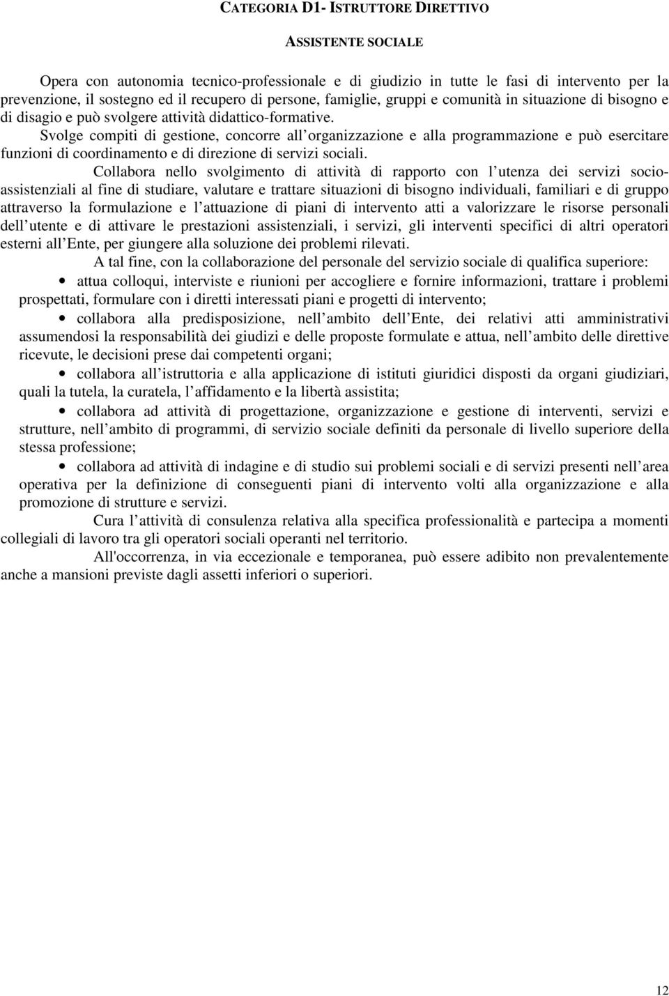 Svolge compiti di gestione, concorre all organizzazione e alla programmazione e può esercitare funzioni di coordinamento e di direzione di servizi sociali.