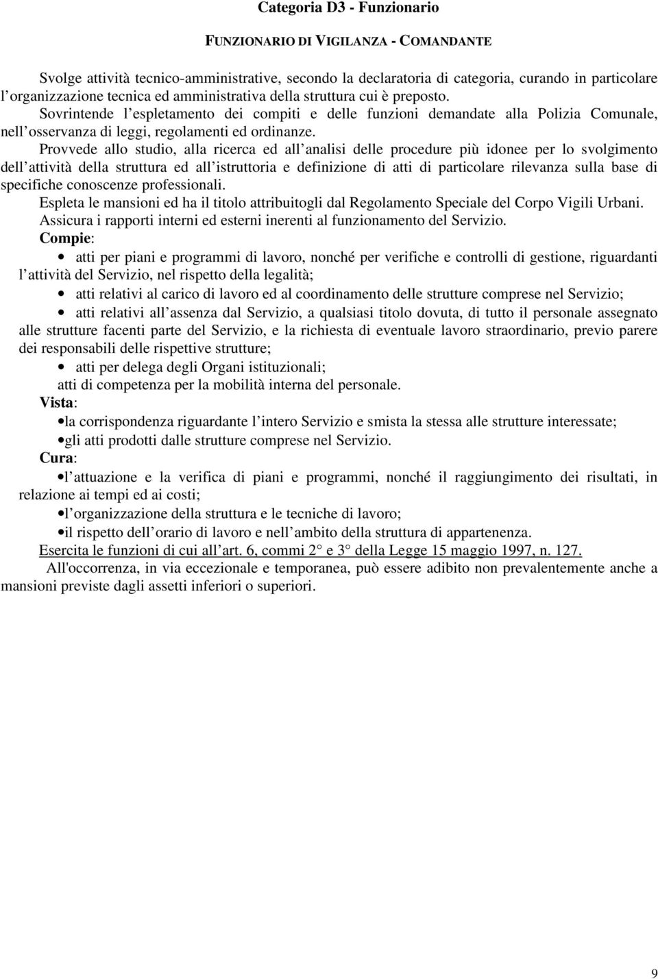 Provvede allo studio, alla ricerca ed all analisi delle procedure più idonee per lo svolgimento dell attività della struttura ed all istruttoria e definizione di atti di particolare rilevanza sulla