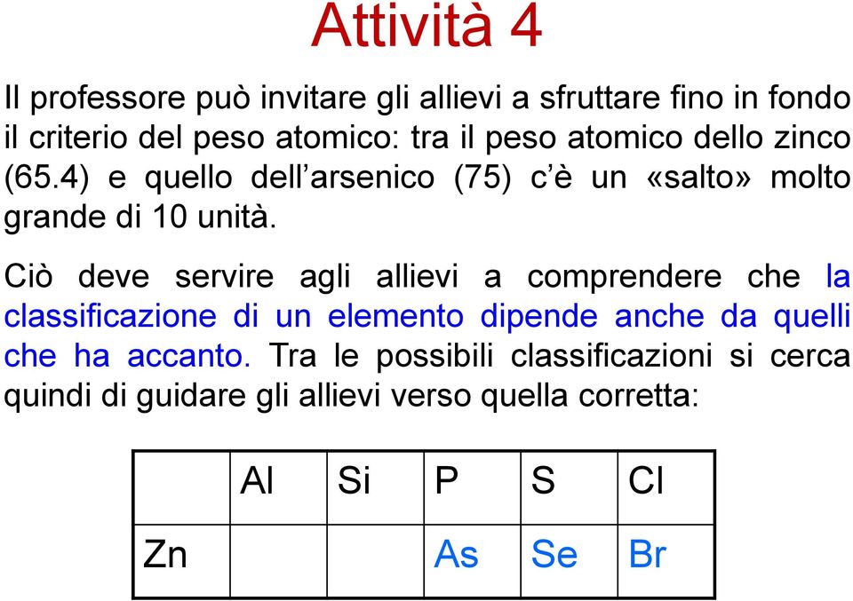 Ciò deve servire agli allievi a comprendere che la classificazione di un elemento dipende anche da quelli che ha