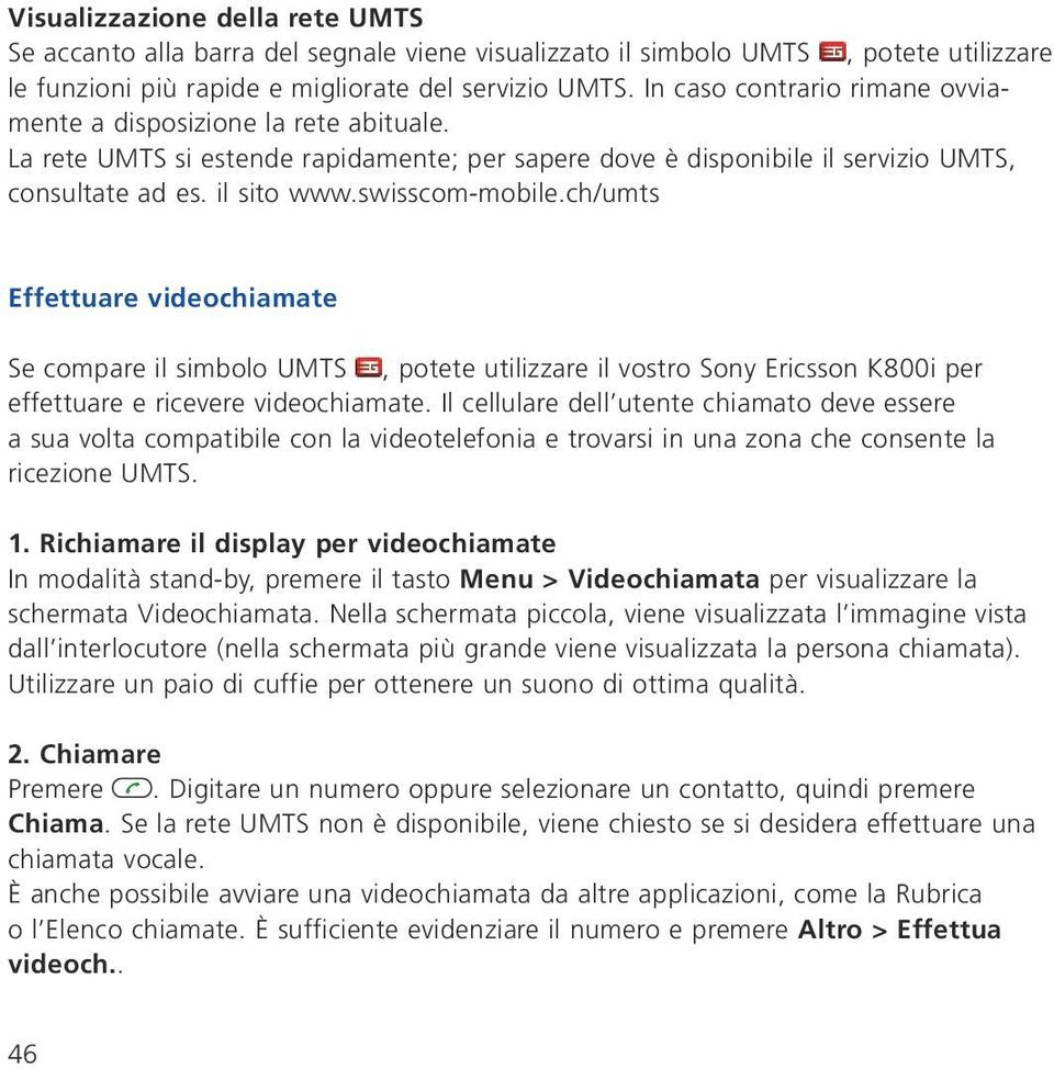 ch/umts Effettuare videochiamate Se compare il simbolo UMTS, potete utilizzare il vostro Sony Ericsson K800i per effettuare e ricevere videochiamate.