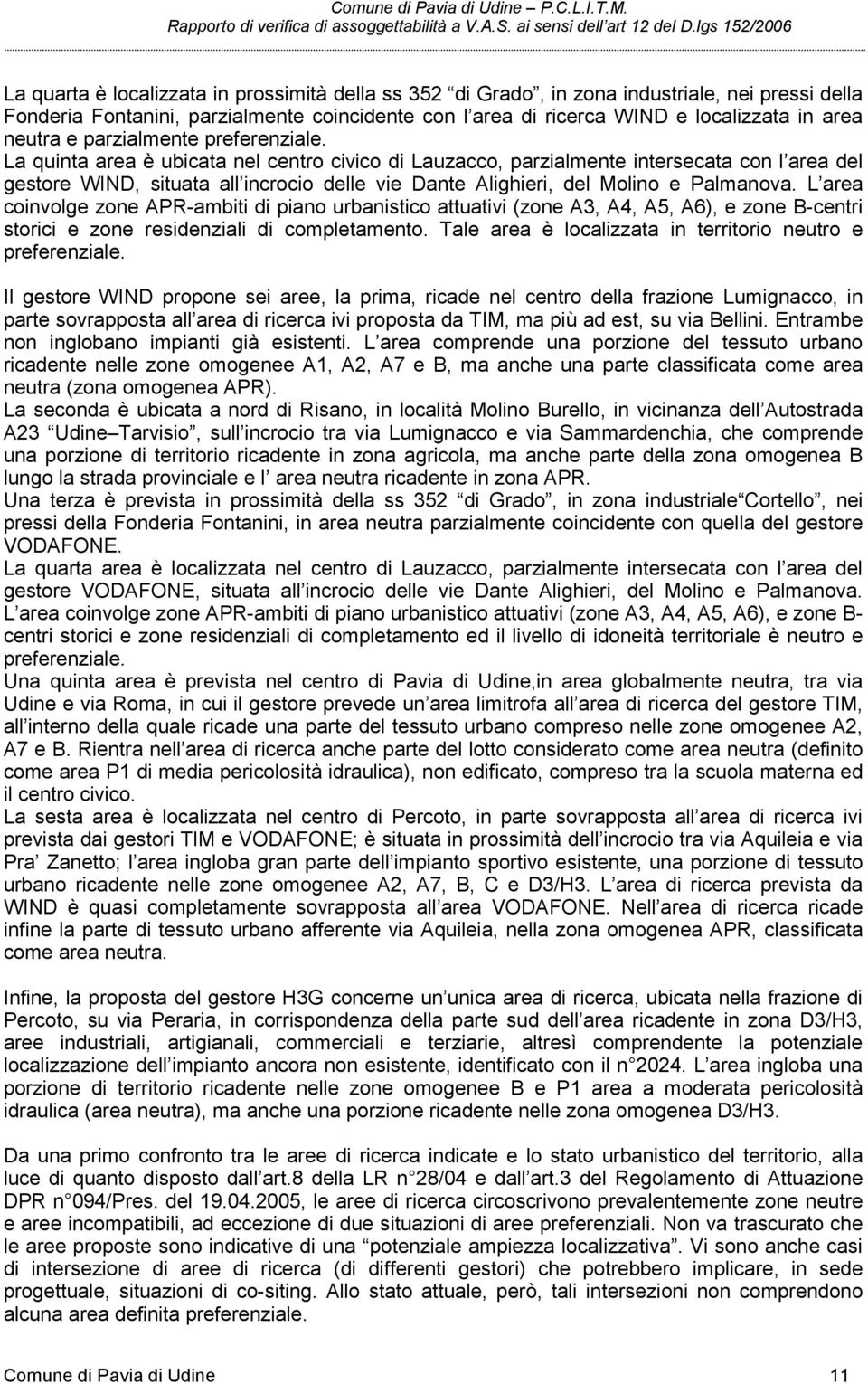 La quinta area è ubicata nel centro civico di Lauzacco, parzialmente intersecata con l area del gestore WIND, situata all incrocio delle vie Dante Alighieri, del Molino e Palmanova.