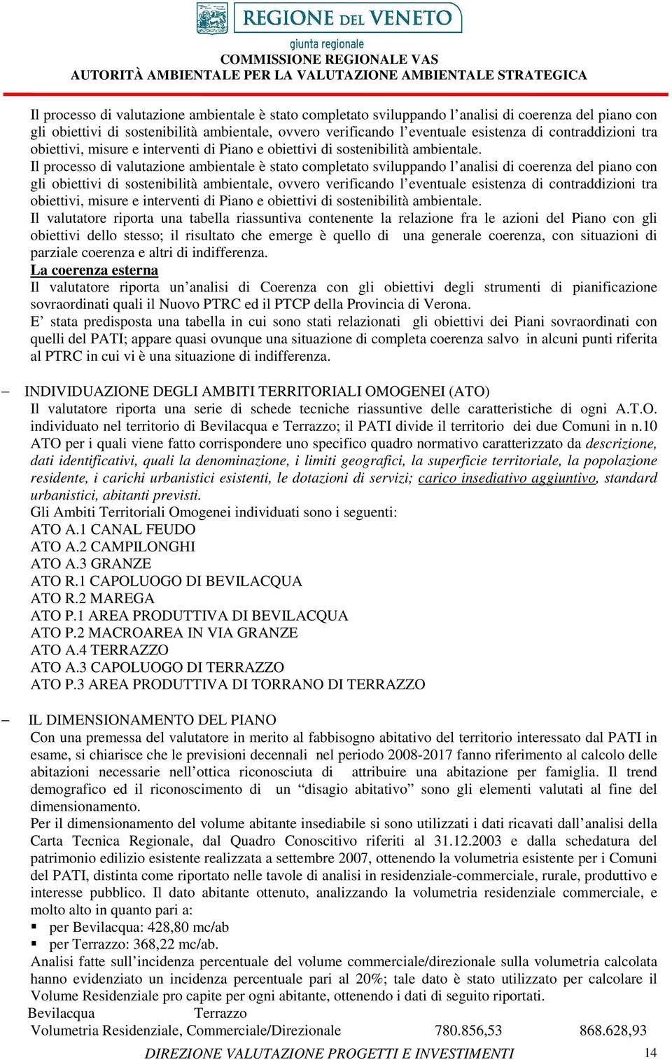 Il valutore rpor una bella rassuntva contenente la relazone fra le azon del Pano con gl obettv dello stesso; l rsulto che emerge è quello d una generale coerenza, con stuazon d parzale coerenza e