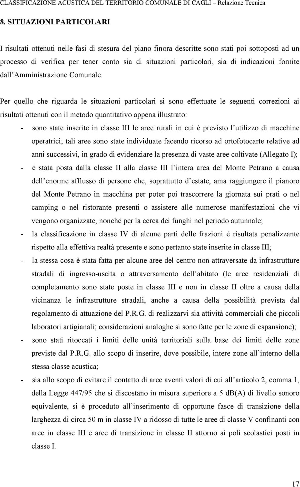 Per quello che riguarda le situazioni particolari si sono effettuate le seguenti correzioni ai risultati ottenuti con il metodo quantitativo appena illustrato: - sono state inserite in classe III le