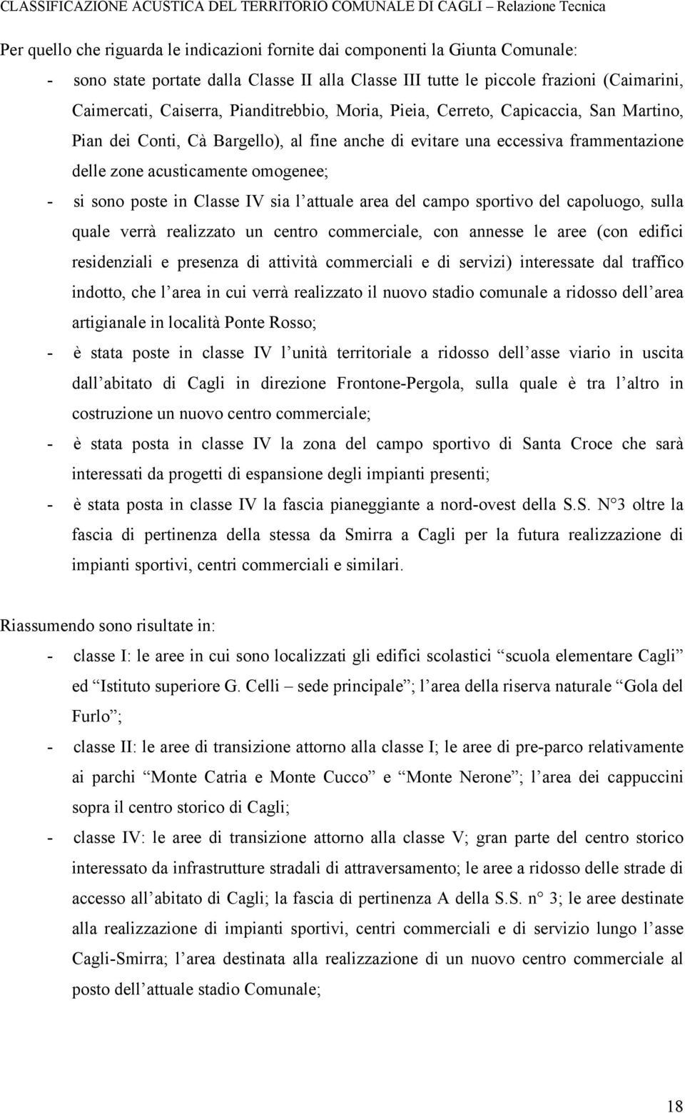 in Classe IV sia l attuale area del campo sportivo del capoluogo, sulla quale verrà realizzato un centro commerciale, con annesse le aree (con edifici residenziali e presenza di attività commerciali