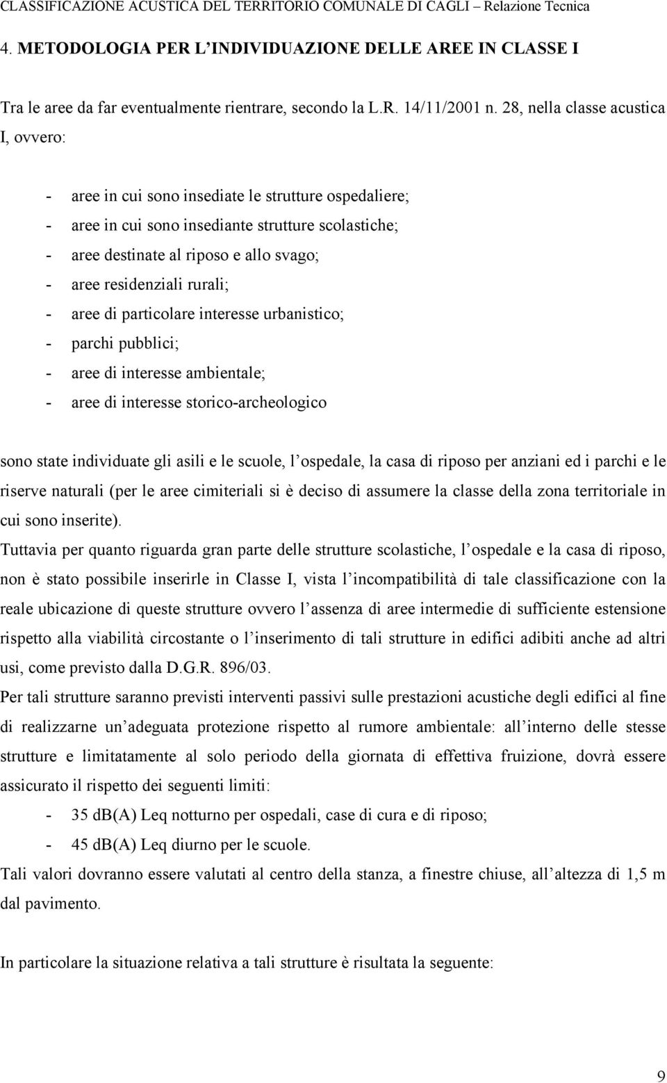 residenziali rurali; - aree di particolare interesse urbanistico; - parchi pubblici; - aree di interesse ambientale; - aree di interesse storico-archeologico sono state individuate gli asili e le