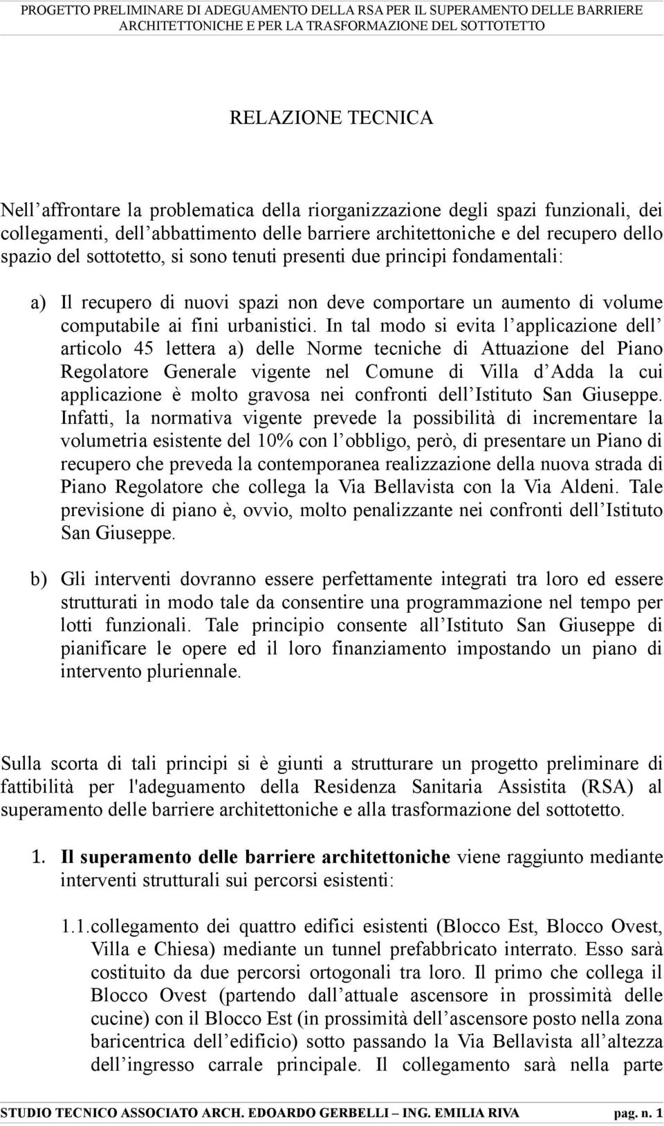 In tal modo si evita l applicazione dell articolo 45 lettera a) delle Norme tecniche di Attuazione del Piano Regolatore Generale vigente nel Comune di Villa d Adda la cui applicazione è molto gravosa