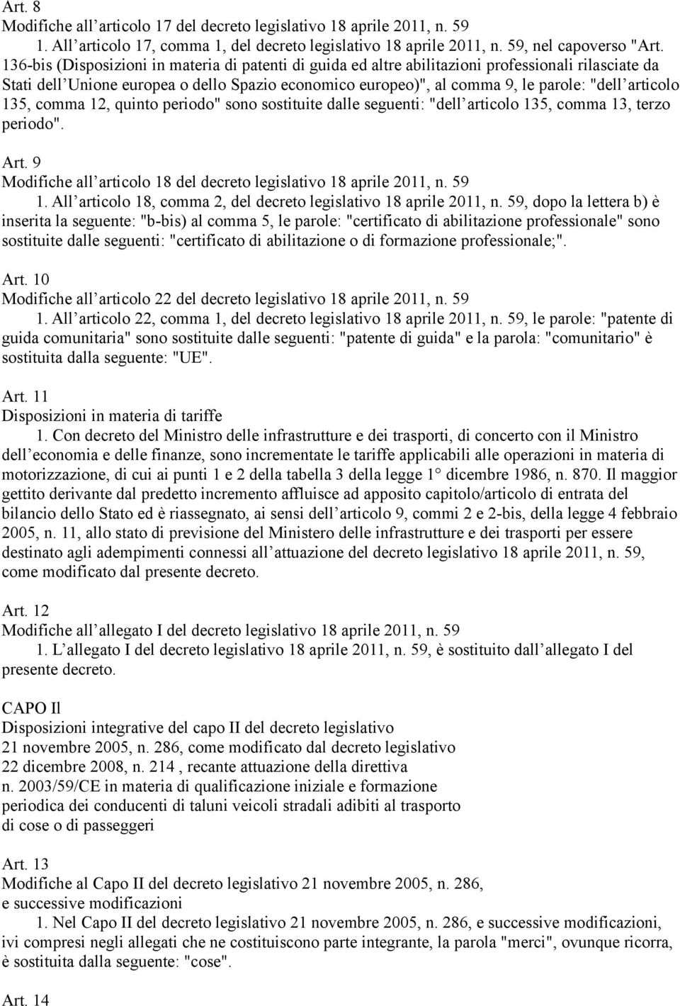 articolo 135, comma 12, quinto periodo" sono sostituite dalle seguenti: "dell articolo 135, comma 13, terzo periodo". Art. 9 Modifiche all articolo 18 del decreto legislativo 18 aprile 2011, n. 59 1.