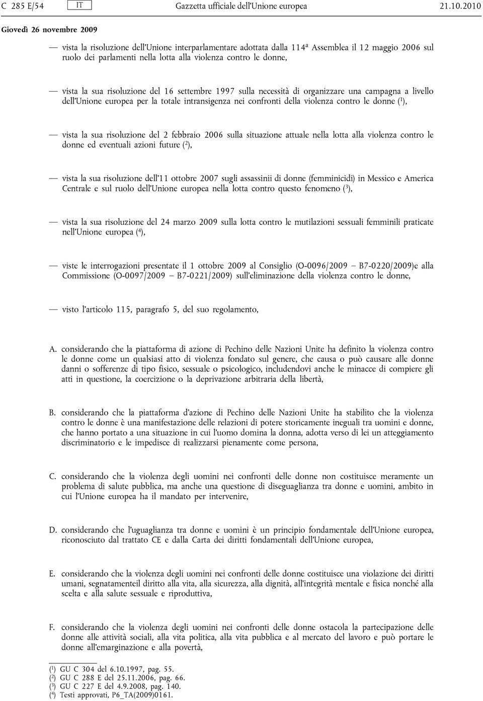 del 16 settembre 1997 sulla necessità di organizzare una campagna a livello dell'unione europea per la totale intransigenza nei confronti della violenza contro le donne ( 1 ), vista la sua