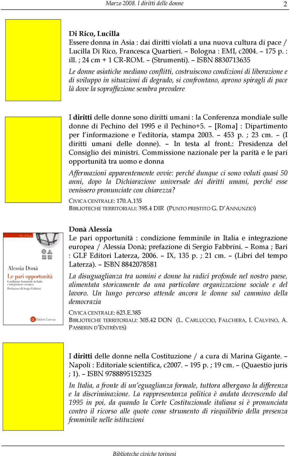 sembra prevalere I diritti delle donne sono diritti umani : la Conferenza mondiale sulle donne di Pechino del 1995 e il Pechino+5. [Roma] : Dipartimento per l informazione e l editoria, stampa 2003.