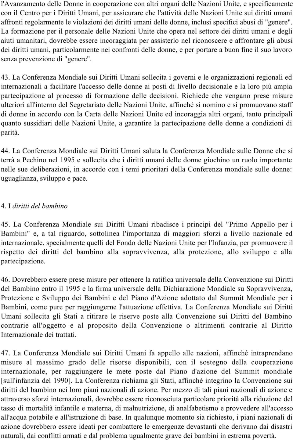 La formazione per il personale delle Nazioni Unite che opera nel settore dei diritti umani e degli aiuti umanitari, dovrebbe essere incoraggiata per assisterlo nel riconoscere e affrontare gli abusi