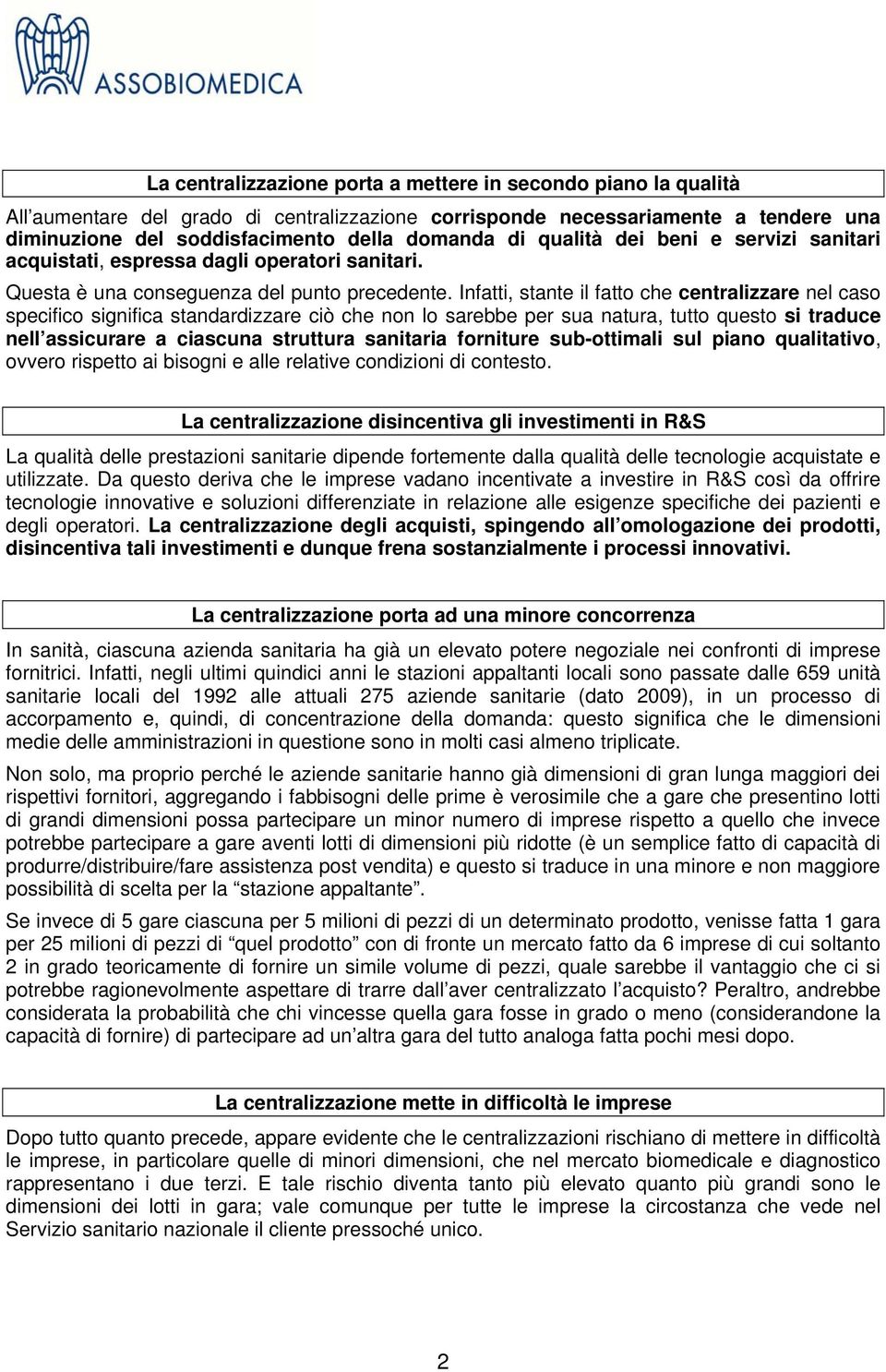 Infatti, stante il fatto che centralizzare nel caso specifico significa standardizzare ciò che non lo sarebbe per sua natura, tutto questo si traduce nell assicurare a ciascuna struttura sanitaria