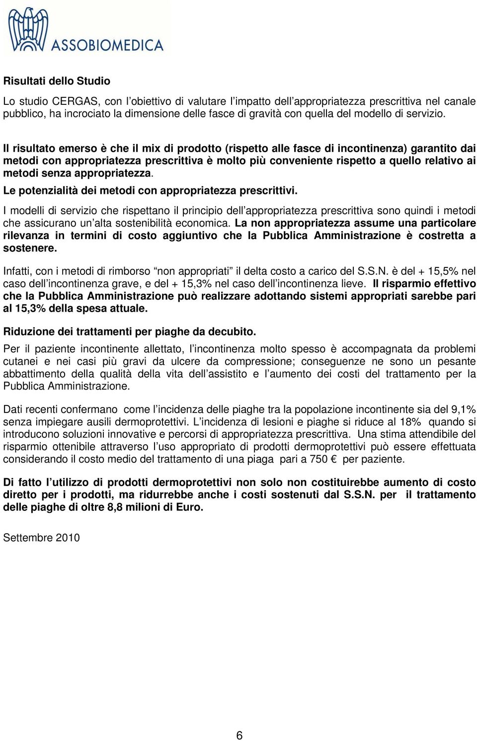 Il risultato emerso è che il mix di prodotto (rispetto alle fasce di incontinenza) garantito dai metodi con appropriatezza prescrittiva è molto più conveniente rispetto a quello relativo ai metodi