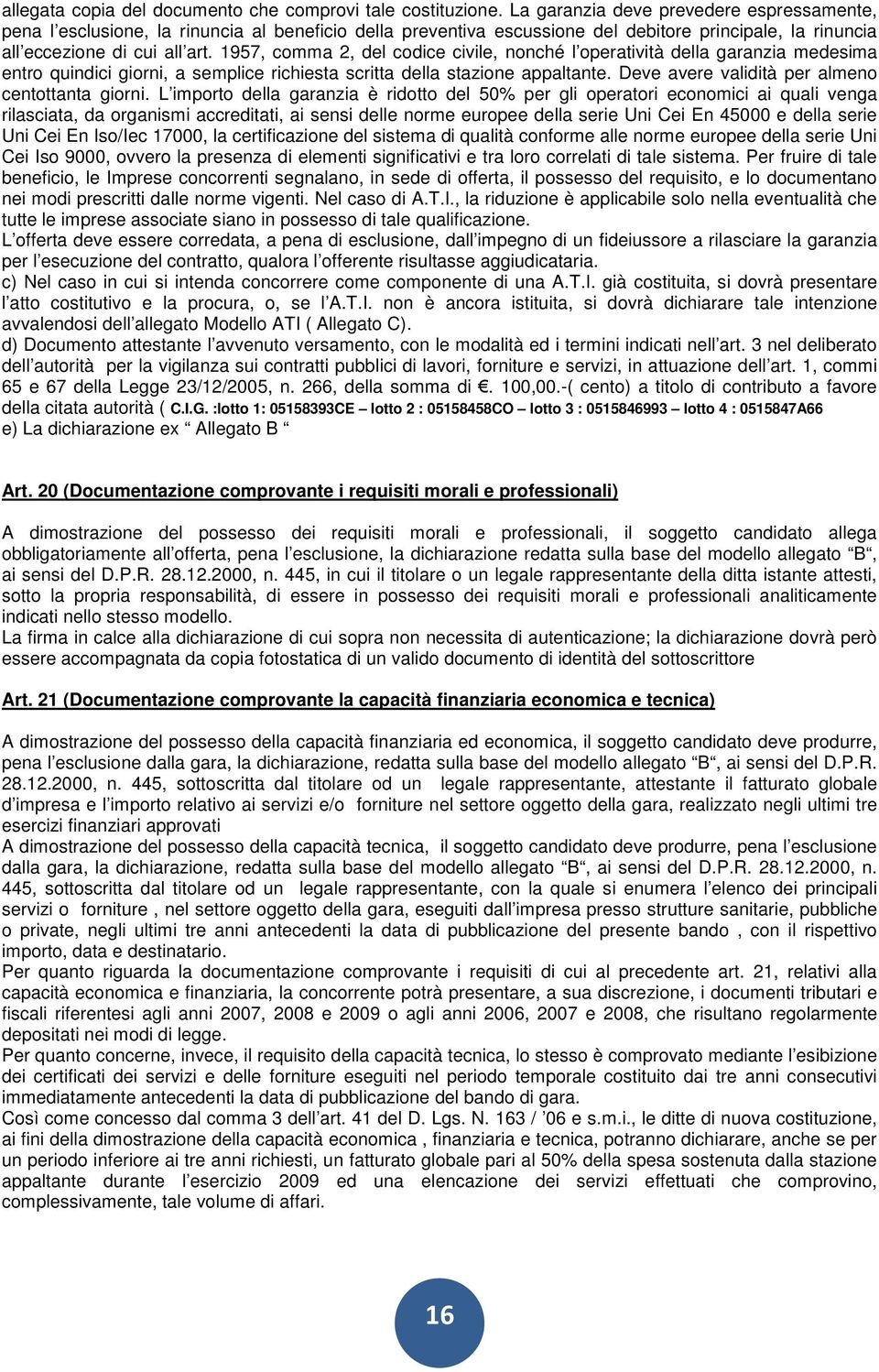 1957, comma 2, del codice civile, nonché l operatività della garanzia medesima entro quindici giorni, a semplice richiesta scritta della stazione appaltante.