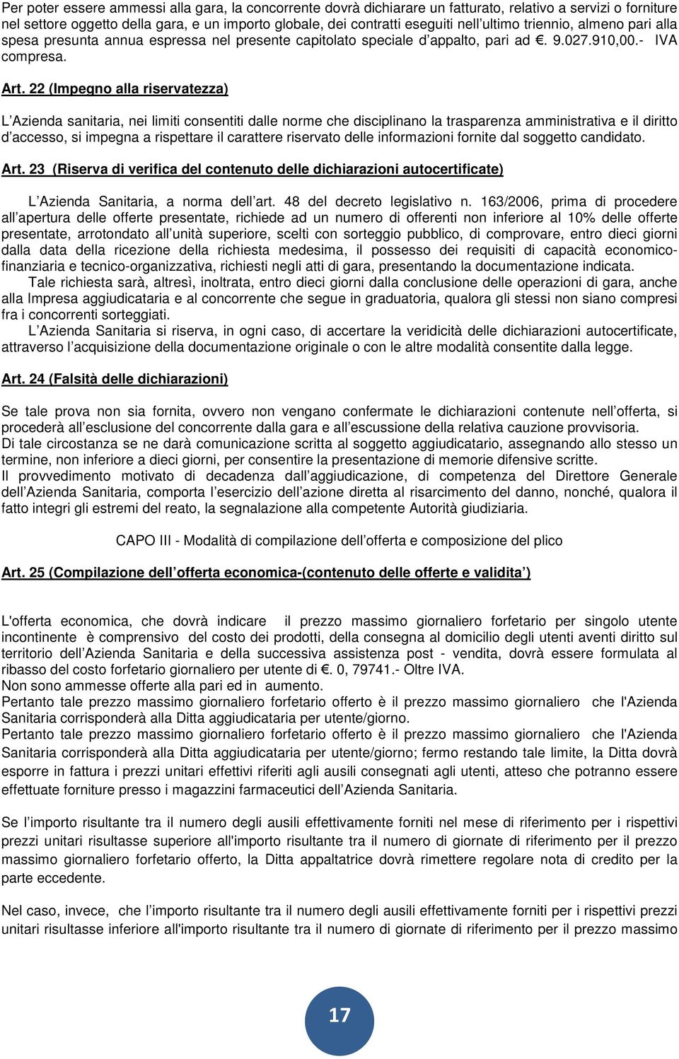 22 (Impegno alla riservatezza) L Azienda sanitaria, nei limiti consentiti dalle norme che disciplinano la trasparenza amministrativa e il diritto d accesso, si impegna a rispettare il carattere