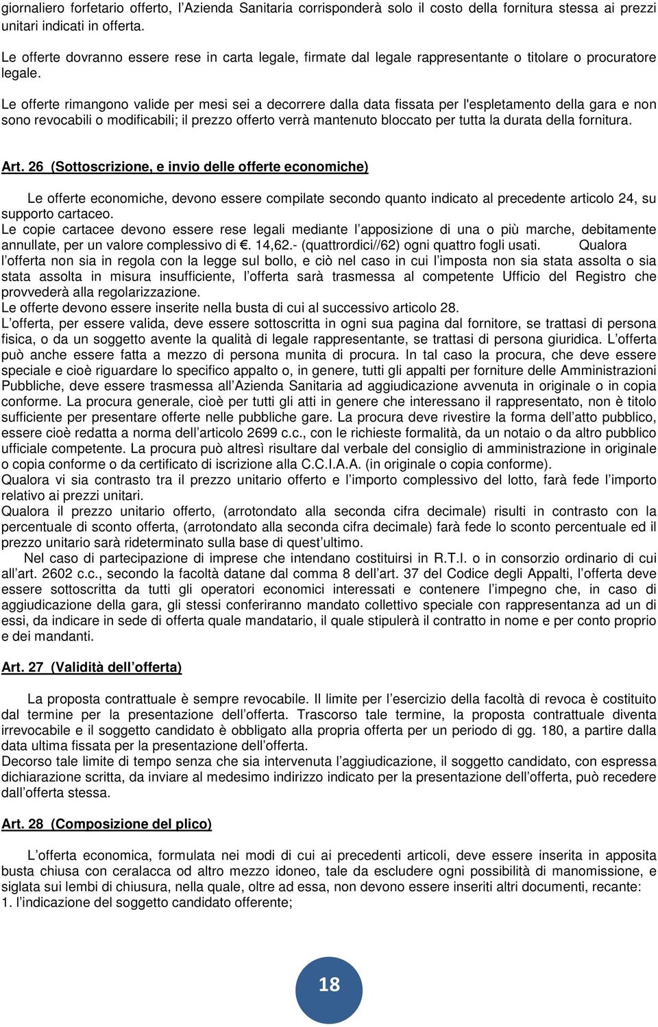 Le offerte rimangono valide per mesi sei a decorrere dalla data fissata per l'espletamento della gara e non sono revocabili o modificabili; il prezzo offerto verrà mantenuto bloccato per tutta la