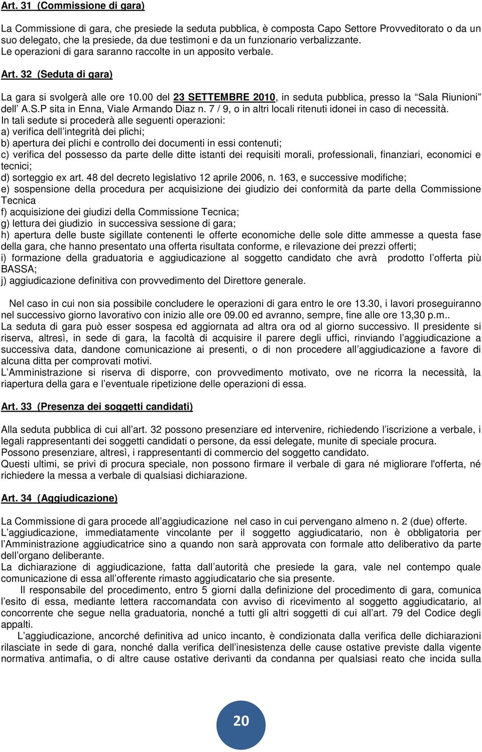 00 del 23 SETTEMBRE 2010, in seduta pubblica, presso la Sala Riunioni dell A.S.P sita in Enna, Viale Armando Diaz n. 7 / 9, o in altri locali ritenuti idonei in caso di necessità.