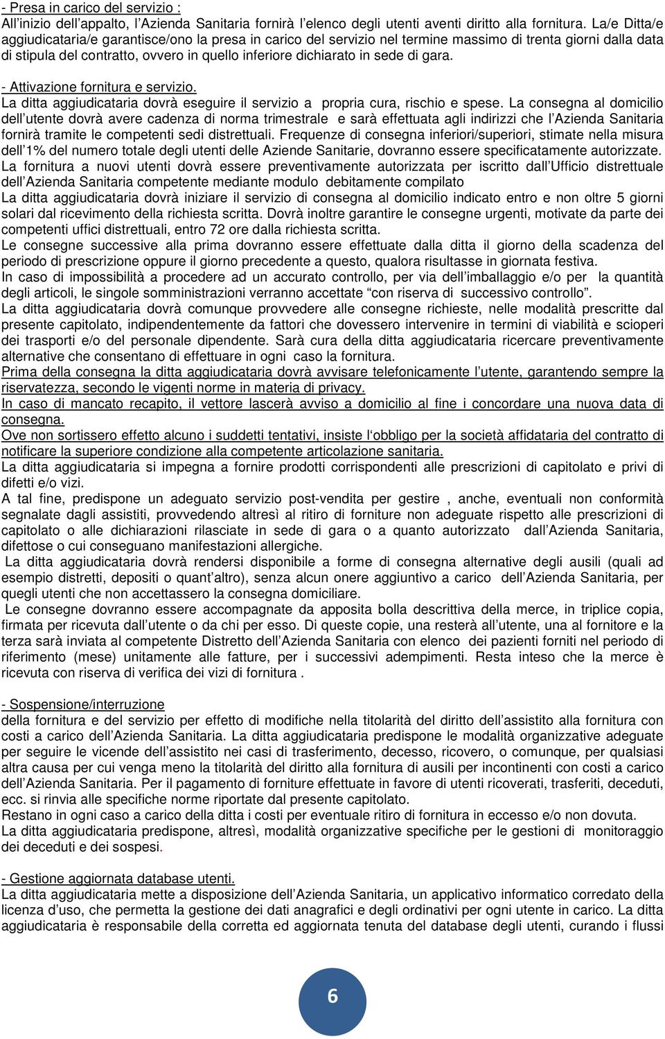 gara. - Attivazione fornitura e servizio. La ditta aggiudicataria dovrà eseguire il servizio a propria cura, rischio e spese.