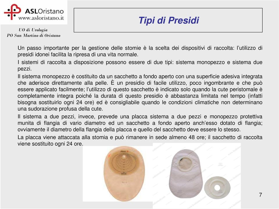 Il sistema monopezzo è costituito da un sacchetto a fondo aperto con una superficie adesiva integrata che aderisce direttamente alla pelle.