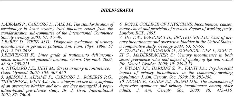 , WEISS M.D.: Diagnostic evaluation of urinary incontinence in geriatric patients. Am. Fam. Phys. 1998; 57 (11): 2 765-2678. 3.BENVENUTI F.