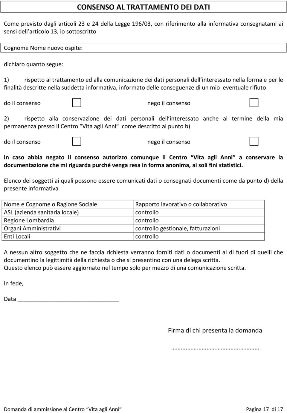 conseguenze di un mio eventuale rifiuto do il consenso nego il consenso 2) rispetto alla conservazione dei dati personali dell interessato anche al termine della mia permanenza presso il Centro Vita