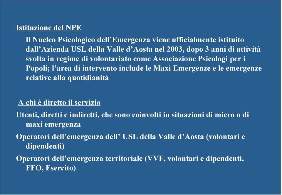 relative alla quotidianità A chi è diretto il servizio Utenti, diretti e indiretti, che sono coinvolti in situazioni di micro o di maxi emergenza