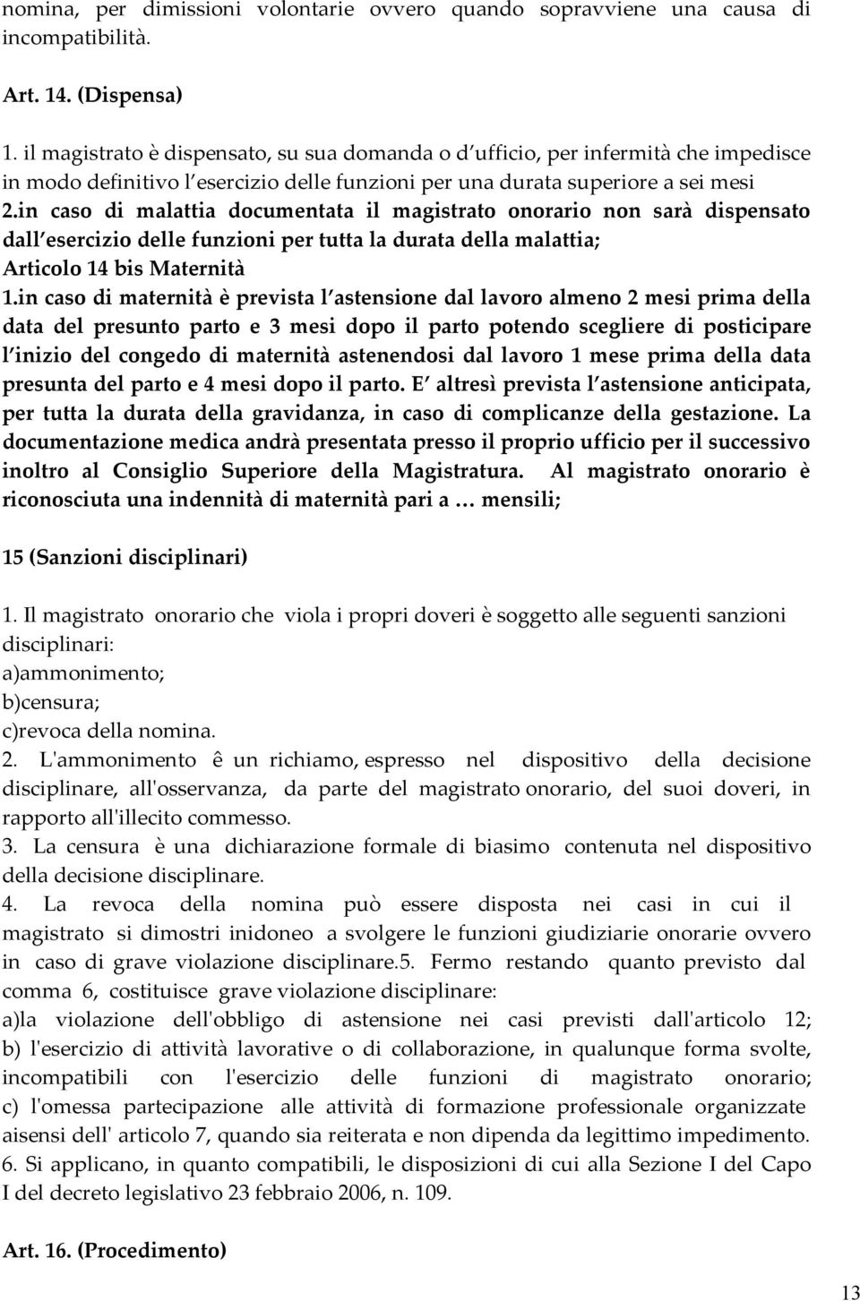 in caso di malattia documentata il magistrato onorario non sarà dispensato dall esercizio delle funzioni per tutta la durata della malattia; Articolo 14 bis Maternità 1.