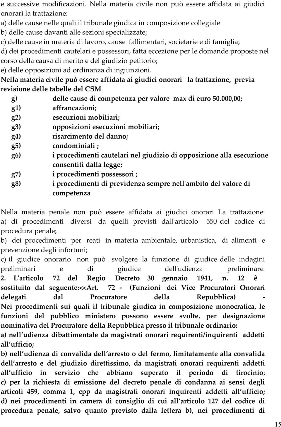 specializzate; c) delle cause in materia di lavoro, cause fallimentari, societarie e di famiglia; d) dei procedimenti cautelari e possessori, fatta eccezione per le domande proposte nel corso della