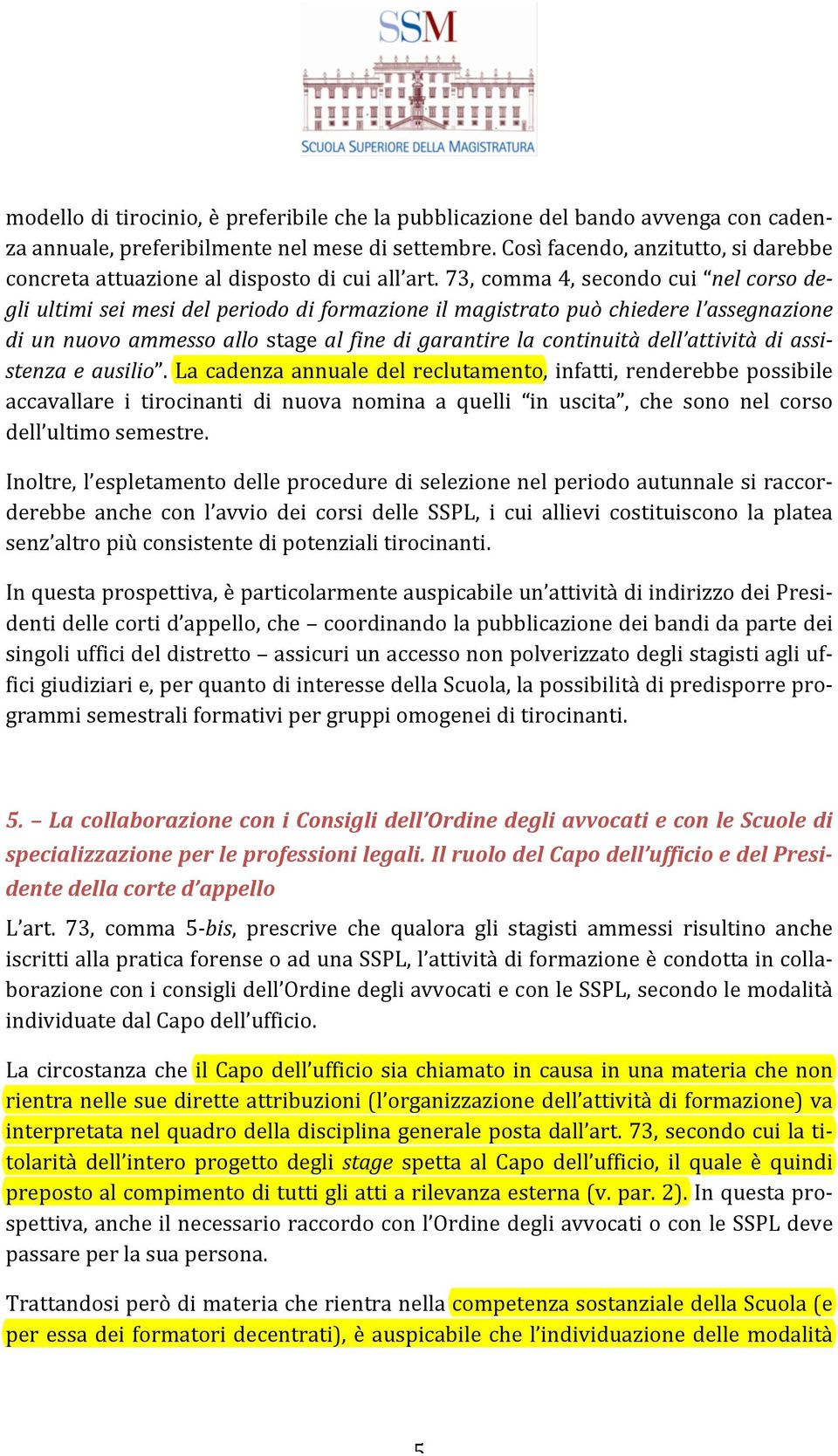 73, comma 4, secondo cui nel corso de- gli ultimi sei mesi del periodo di formazione il magistrato può chiedere l assegnazione di un nuovo ammesso allo stage al fine di garantire la continuità dell