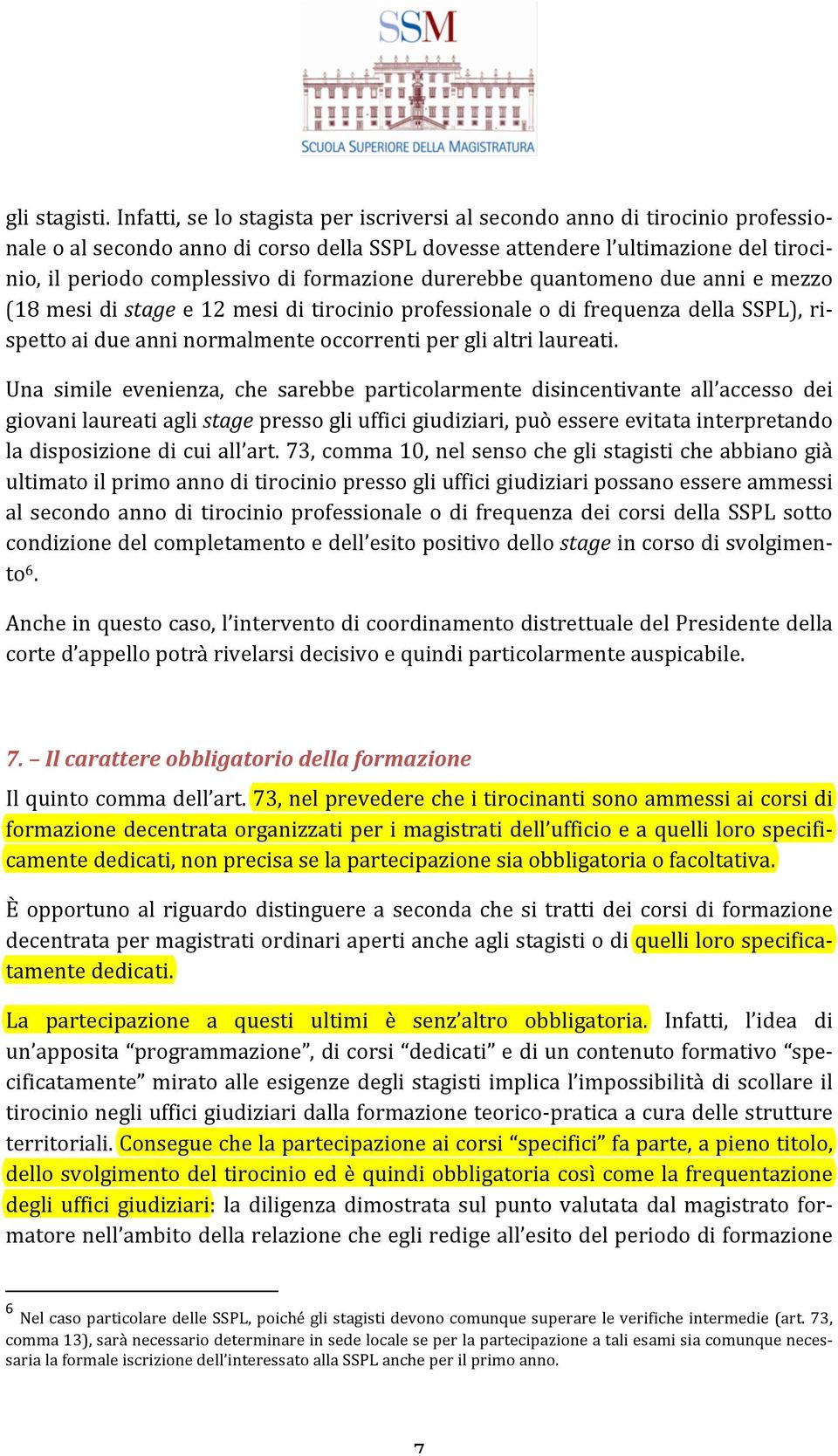 formazione durerebbe quantomeno due anni e mezzo (18 mesi di stage e 12 mesi di tirocinio professionale o di frequenza della SSPL), ri- spetto ai due anni normalmente occorrenti per gli altri