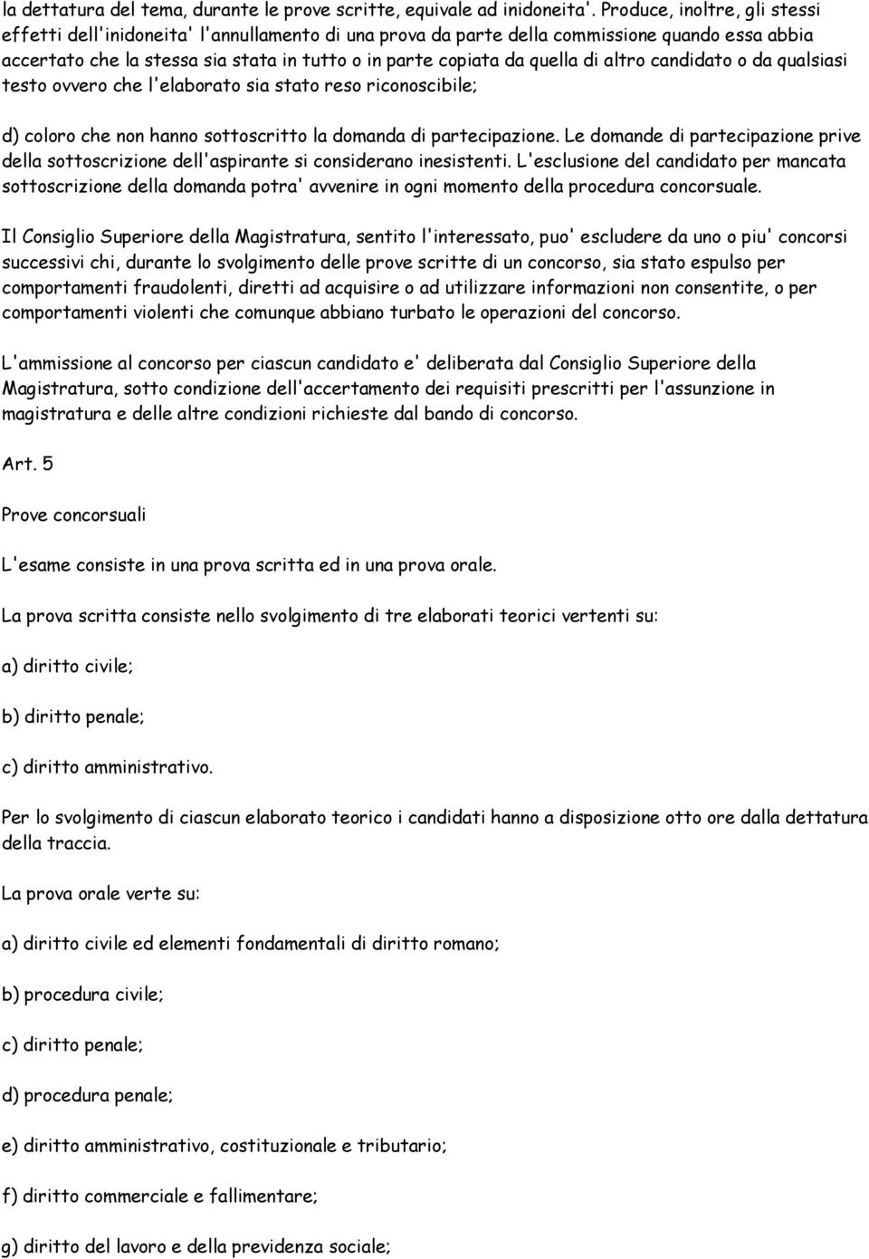 di altro candidato o da qualsiasi testo ovvero che l'elaborato sia stato reso riconoscibile; d) coloro che non hanno sottoscritto la domanda di partecipazione.