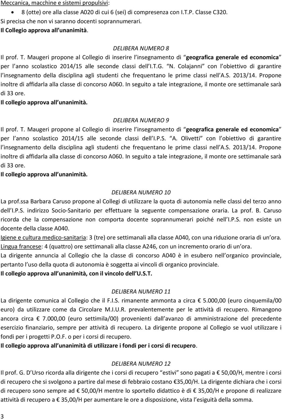 Colajanni con l obiettivo di garantire l insegnamento della disciplina agli studenti che frequentano le prime classi nell A.S. 2013/14. Propone inoltre di affidarla alla classe di concorso A060.