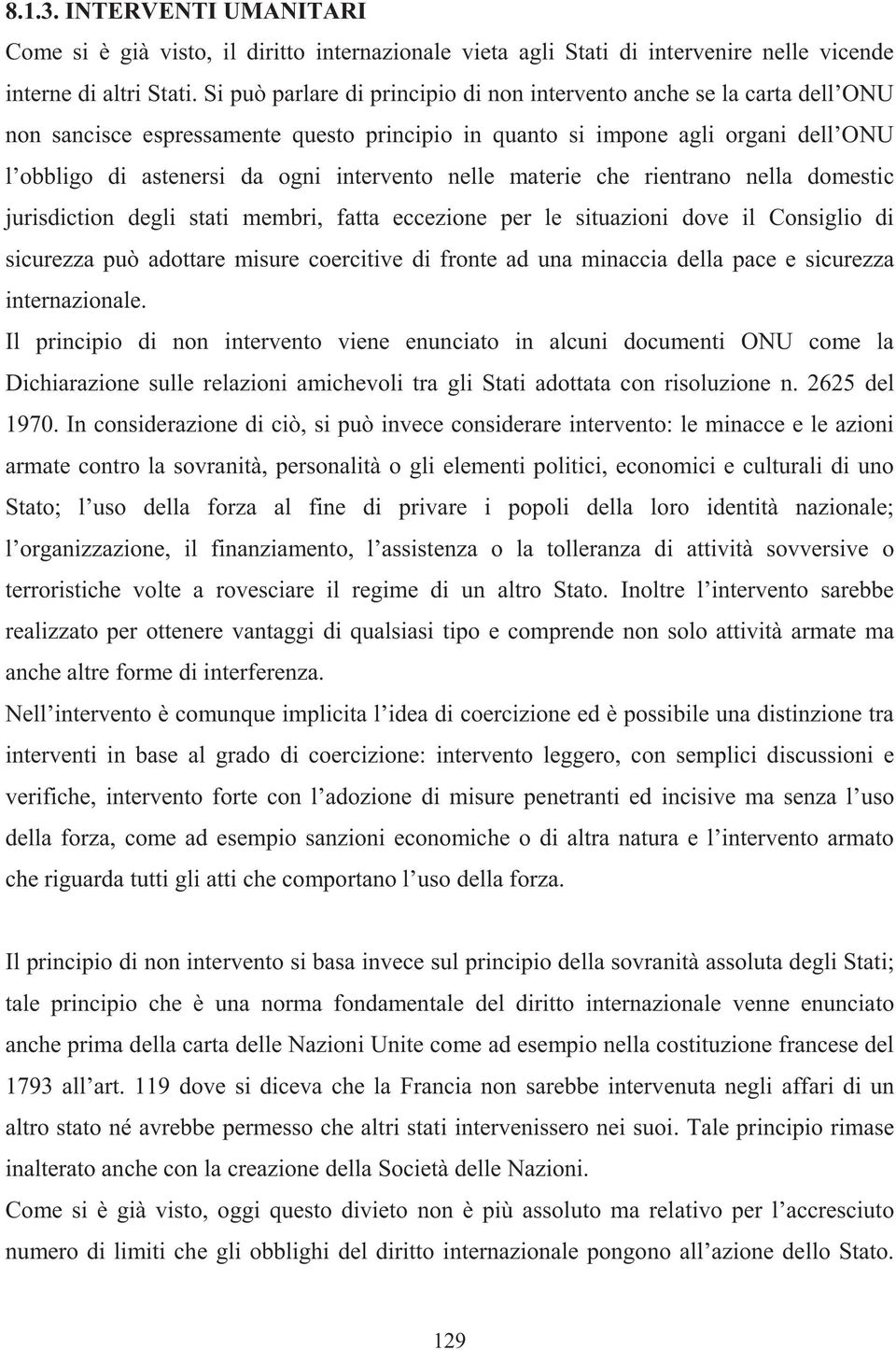 nelle materie che rientrano nella domestic jurisdiction degli stati membri, fatta eccezione per le situazioni dove il Consiglio di sicurezza può adottare misure coercitive di fronte ad una minaccia