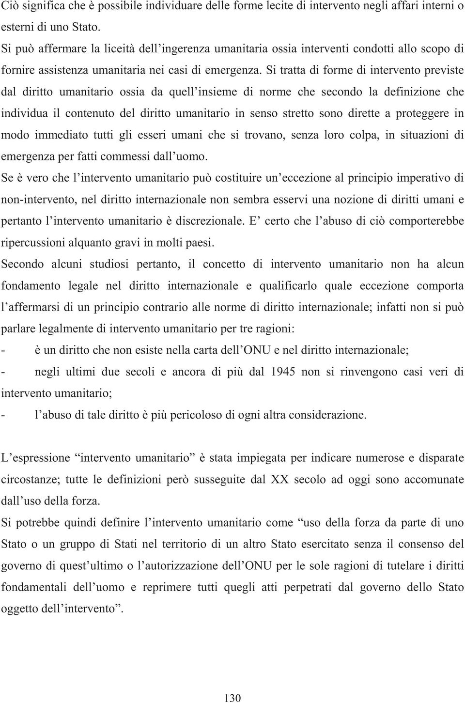 Si tratta di forme di intervento previste dal diritto umanitario ossia da quell insieme di norme che secondo la definizione che individua il contenuto del diritto umanitario in senso stretto sono